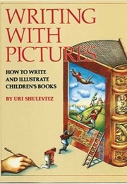 Writing With Pictures: How to Write and Illustrate Children's Books (Uri Shulevitz)