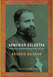 Armenian Golgotha: A Memoir of the Armenian Genocide (Grigoris Balakian)
