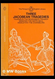 Three Jacobean Tragedies: The Revenger's Tragedy, the White Devil & the Changeling (Cyril Tourneur, John Webster & Thomas Middleton)