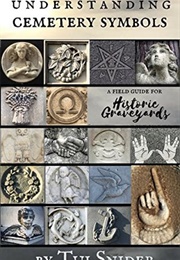 Understanding Cemetery Symbols: A Field Guide for Historic Graveyards (Tui Snider)