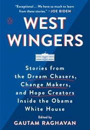 West Wingers: Stories From the Dream Chasers, Change Makers, and Hope Creators Inside the Obama Whit (Gautam Raghavan)