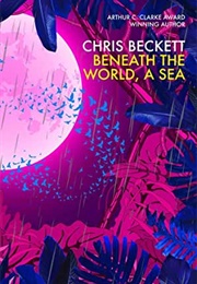 Beneath the World, a Sea (Chris Beckett)