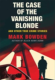 The Case of the Vanishing Blonde: And Other True Crime Stories (Mark Bowden)