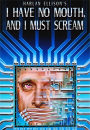 I Have No Mouth and I Must Scream (Harlan Ellison)