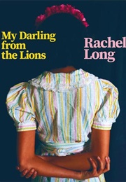 My Darling From the Lions (Rachel Long)