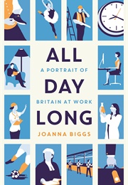 All Day Long: A Portrait of Britain at Work (Joanna Biggs)