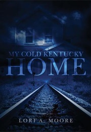 My Cold Kentucky Home (Lori A. Moore)