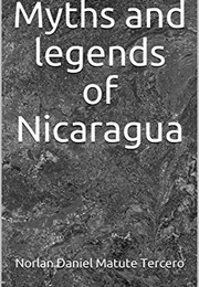 Myths &amp; Legends of Nicaragua (Norlan Daniel Matute Tercero)
