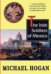 The Irish Soldiers of Mexico (Michael Hogan)