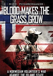 Blood Makes the Grass Grow: A Norwegian Volunteer's War Against the Islamic State (Mike Peshmerganor)