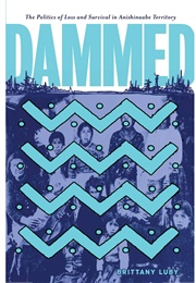 Dammed: The Politics of Loss and Survival in Anishinaabe Territory (Brittany Luby)