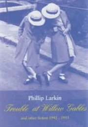 Trouble at Willow Gables and Other Fiction 1943-1953 (Philip Larkin)