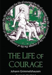 The Life of Courage: The Notorious Thief, Whore and Vagabond (Johann Jakob Christoffel Von Grimmelshausen)