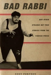 Bad Rabbi: And Other Strange but True Stories From the Yiddish Press (Eddy Portnoy)