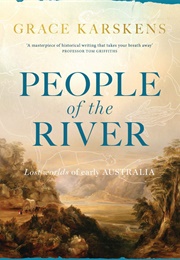 People of the River: Lost Worlds of Early Australia (Grace Karskens)