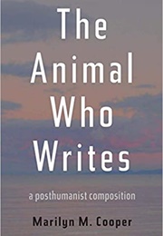 The Animal Who Writes: A Posthumanist Composition (Marilyn M. Cooper)