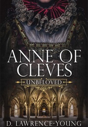 Anne of Cleves: Unbeloved (D Lawrence-Young)