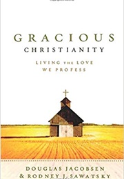 Gracious Christianity: Living the Love We Profess (Douglas Jacobsen & Rodney J. Sawatsky)