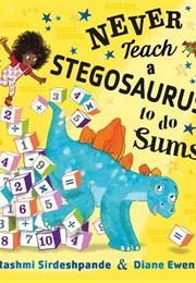 Never Teach a Stegosaurus to Do Sums (Rashmi Sirdeshpande (Author), Diane Ewen (Illus.))