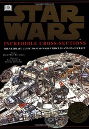 Star Wars: Incredible Cross-Sections--The Ultimate Guide to Star Wars Vehicles and Spacecraft (David West Reynolds)