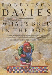 What's Bred in the Bone (Robertson Davies)