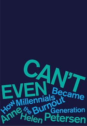 Can&#39;t Even: How Millennials Became the Burnout Generation (Anne Helen Petersen)