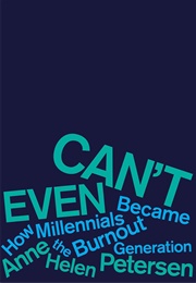 Can't Even: How Millennials Became the Burnout Generation (Anne Helen Petersen)
