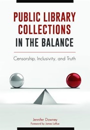 Public Library Collections in the Balance: Censorship, Inclusivity and Truth (Jennifer Downey)