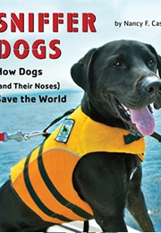 Sniffer Dogs: How Dogs (And Their Noses) Save the World (Nancy Castaldo)