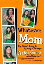 Whatever, Mom: Hip Mama&#39;s Guide to Raising a Teenager (Ariel Gore)