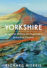 Yorkshire: A Lyrical History of England's Greatest County (Richard Morris)