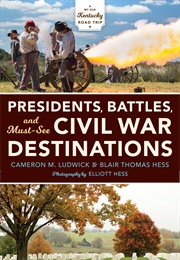Presidents, Battles, and Must-See Civil War Destinations: Exploring a Kentucky Divided (Cameron Ludwick ,  Blair Hess ,  Elliott Hess)