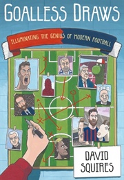 Goalless Draws: Illuminating the Genius of Modern Football (David Squires)