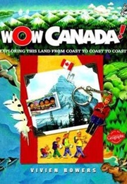 Wow Canada! Exploring This Land From Coast to Coast to Coast (Vivien Bowers)