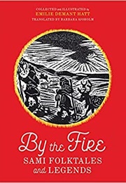 By the Fire: Sami Folktales & Legends (Emilie Demant Hatt)