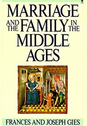 Marriage and Family in the Middle Ages (Frances Gies)
