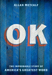 OK: The Improbable Story of America's Greatest Word (Allan Metcalf)