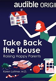 Take Back the House - Raising Happy Parents (Karen Latimer)