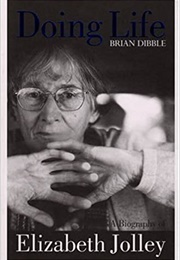 Doing Life: A Biography of Elizabeth Jolley (Brian Dibble)