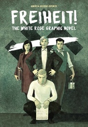 Freiheit!: The White Rose Graphic Novel (Andrea Grosso Ciponte)