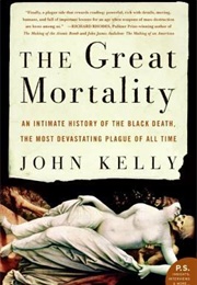 The Great Mortality: An Intimate History of the Black Death, the Most Devastating Plague of All Time (John Kelly)
