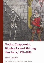 Gothic Chapbooks, Bluebooks and Shilling Shockers (Franz Potter)