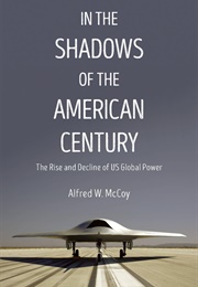 In the Shadows of the American Century: The Rise and Decline of U.S. Global Power (Alfred McCoy)