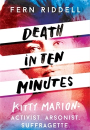 Death in Ten Minutes: Kitty Marion: Activist. Arsonist. Suffragette. (Fern Riddell)