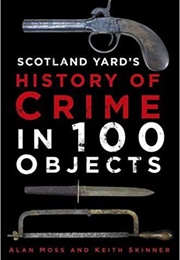Scotland Yard's History of Crime in 100 Objects (Alan Moss)