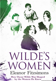 Wilde's Women: How Oscar Wilde Was Shaped by the Women He Knew (Eleanor Fitzsimons)