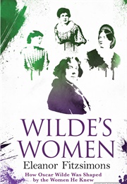 Wilde&#39;s Women: How Oscar Wilde Was Shaped by the Women He Knew (Eleanor Fitzsimons)