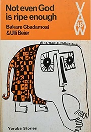 Not Even God Is Ripe Enough (Bakare Gbadamosi, , Ulli Beier (Eds))