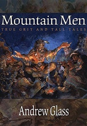 Mountain Men: True Grit and Tall Tales (Andrew Glass)