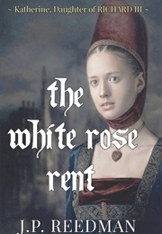 The White Rose Rent: Katherine, Daughter of Richard III (J.P. Reedman)